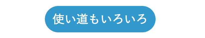 使い道もいろいろ